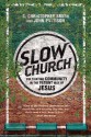 Slow Church: Cultivating Community in the Patient Way of Jesus - C. Christopher Smith, John Pattison