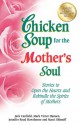 Chicken Soup for the Mother's Soul: Stories to Open the Hearts and Rekindle the Spirits of Mothers - Jack Canfield, Mark Victor Hansen