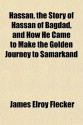 Hassan, the Story of Hassan of Bagdad, and How He Came to Make the Golden Journey to Samarkand - James Elroy Flecker