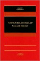 Foreign Relations Law: Cases and Materials - Curtis A. Bradley, Jack L. Goldsmith