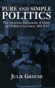 Pure and Simple Politics: The American Federation of Labor and Political Activism, 1881 - 1917 - Julie Greene