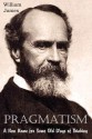 Pragmatism, a New Name for Some Old Ways of Thinking - William James