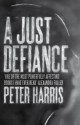 A Just Defiance: The Bombmakers, the Insurgents and a Legendary Treason Trial - Peter Harris