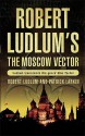 The Moscow Vector - Robert Ludlum, Patrick Larkin