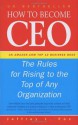 How to Become CEO: The Rules for Rising to the Top of Any Organisation - Jeffrey J. Fox