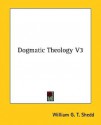 Dogmatic Theology V3 - William G.T. Shedd