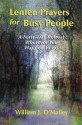 Lenten Prayers for Busy People: A Forty-Day Retreat Wherever You Happen to Be - William J. O'Malley