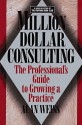 Million Dollar Consulting: The Professional's Guide To Growing A Practice - Alan Weiss