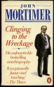 Clinging to the Wreckage: A Part of Life - John Mortimer