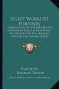 Select Works of Porphyry: Containing His Four Books on Abstinence from Animal Food, His Treatise on the Homeric Cave of the Nymphs (1823) - Thomas Taylor, Porphyry