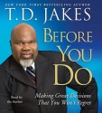 Before You Do: Making Great Decisions That You Won't Regret (Audio) - T.D. Jakes