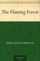 The Flaming Forest - James Oliver Curwood