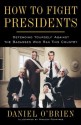 How to Fight Presidents: Defending Yourself Against the Badasses Who Ran This Country - Winston Rowntree, Daniel O'Brien