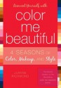 Reinvent Yourself with Color Me Beautiful: Four Seasons of Color, Makeup, and Style - JoAnne Richmond