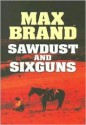 Sawdust and Sixguns - Max Brand