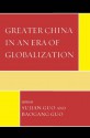 Greater China in an Era of Globalization (Challenges Facing Chinese Political Development) - Sujian Guo, Baogang Guo, Thomas Cieslik, Edward Friedman, Antonio C. Hsiang, Jerome S. Hsiang, James C. Hsiung, Wenshan Jia, Jing Men, Xiaoyang Tang, William Vlcek, Marion Chyun-Yang Wang, Katja Weber