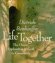 Life Together: The Classic Exploration of Faith in Community - Dietrich Bonhoeffer, John W. Doberstein