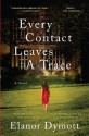 Every Contact Leaves A Trace: A Novel - Elanor Dymott