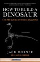 How to Build a Dinosaur: The New Science of Reverse Evolution - Jack Horner, James Gorman