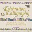 Celebration Calligraphy: Complete Instructions and Templates for Special-Occasion Alphabets, Borders, and Motifs - Ruth Booth