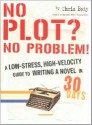 No Plot? No Problem!: A Low-Stress, High-Velocity Guide to Writing a Novel in 30 Days - Chris Baty