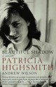 Beautiful Shadow: A Life of Patricia Highsmith - Andrew Wilson