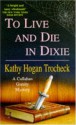 To Live And Die In Dixie - Kathy Hogan Trocheck