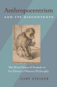 Anthropocentrism and Its Discontents: The Moral Status of Animals in the History of Western Philosophy - Gary Steiner