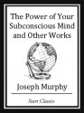 The Power of your Subconscious Mind and Other Works - Joseph Murphy