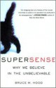 SuperSense: Why We Believe in the Unbelievable - Bruce M. Hood