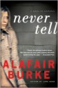 Never Tell: A Novel of Suspense - Alafair Burke