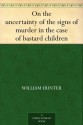 On the uncertainty of the signs of murder in the case of bastard children - William Hunter