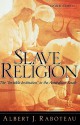 Slave Religion: The Invisible Institution in the Antebellum South - Albert J. Raboteau