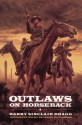 Outlaws on Horseback: The History of the Organized Bands of Bank and Train Robbers Who Terrorized the Prairie Towns of Missouri, Kansas, Indian Territory, and Oklahoma for Half a Century - Harry Sinclair Drago, Richard Patterson