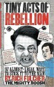 Tiny Acts of Rebellion: 97 Almost-Legal Ways to Stick It to the Man - Rich Fulcher