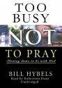 Too Busy Not to Pray: Slowing Down to Be with God - Bill Hybels