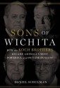 Sons of Wichita: How the Koch Brothers Became America's Most Powerful and Private Dynasty - Daniel Schulman