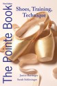 The Pointe Book: Shoes, Training, Technique - Janice Barringer, Sarah Schlesinger