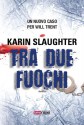 Tra due fuochi (Timecrime Narrativa) (Italian Edition) - Karin Slaughter, Annalisa Biasci