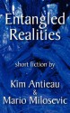 Entangled Realities - Kim Antieau, Mario Milosevic