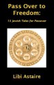 Pass Over to Freedom: 15 Jewish Tales for Passover - Libi Astaire