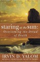 Staring At The Sun: Overcoming The Terror Of Death - Irvin D. Yalom