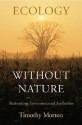 Ecology Without Nature: Rethinking Environmental Aesthetics - Timothy Morton