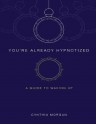 You're Already Hypnotized: A Guide to Waking Up - Cynthia Morgan