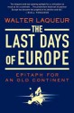 The Last Days of Europe: Epitaph for an Old Continent - Walter Laqueur