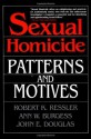 Sexual Homicide: Patterns and Motives - Robert K. Ressler, John E. (Edward) Douglas, Ann W. Burgess