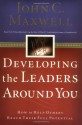 Developing the Leaders Around You: How to Help Others Reach Their Full Potential - John C. Maxwell