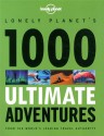 Lonely Planet 1000 Ultimate Adventures (General Reference) - Brett Atkinson, Steve Waters, Lucy Burningham, Kate Armstrong, Greg Benchwick, Joe Bindloss, Luke Waterson, Philip Tang, Matt Swaine