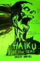 Haiku of the Dead - Jason Kirk, Jessica McHugh, Fanni Sütő, Adrian George Nicolae, Winston H. Plowes, Sonja Johanson, Sarah Winn, Donald Raymond, David S. Pointer, Cathy Bryant, Olivia Arieti, Christopher Evans, Mathew Wilson, Robert E. Petras, Betty Villereal, Colin W. Campbell, Irene Sm