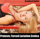 Protests: Forced Lactation Erotica - Ashley K. Bennet